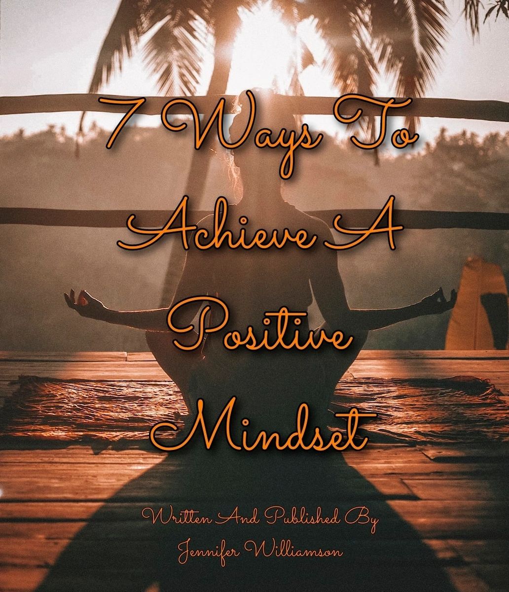 7 Ways To Achieve A Positive Mindset