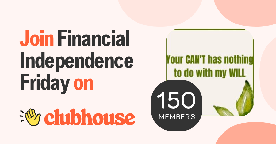 Financial Independence Friday - Clubhouse