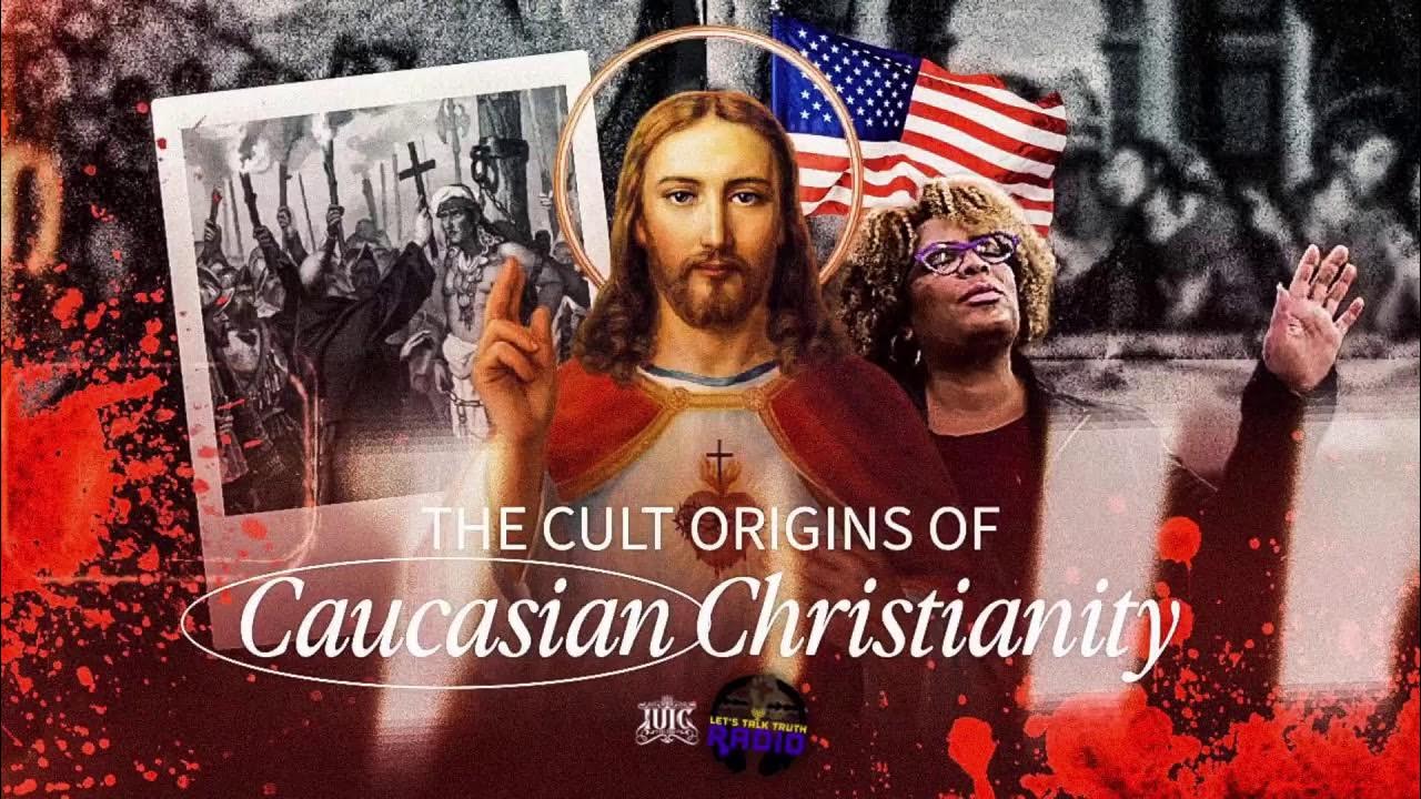 LET'S TALK TRUTH || The Cult Origins of Caucasian Christianity - YouTube
