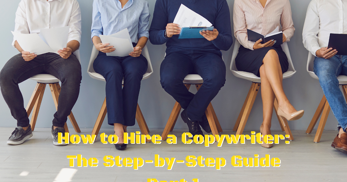 How to Hire a Copywriter the Step-by-Step Guide Part 1