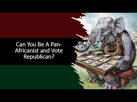 CAN YOU BE A PAN-AFRICANIST AND VOTE REPUBLICAN ? - YouTube